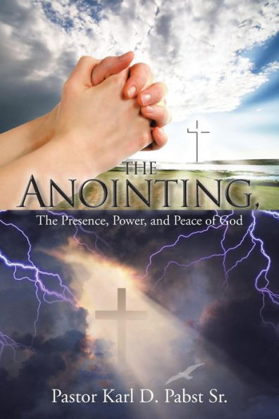 The Anointing: The Presence, Power, And Peace Of God