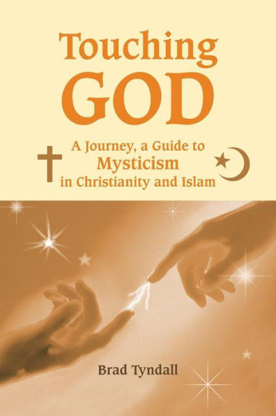 Touching God: A Journey, A Guide To Mysticism In Christianity And Islam