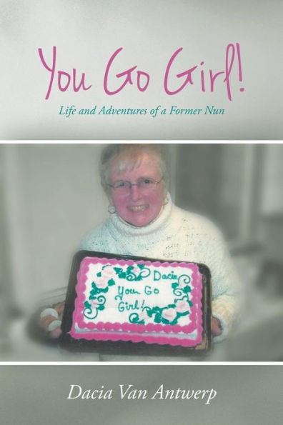 You Go Girl!: Life And Adventures Of A Former Nun