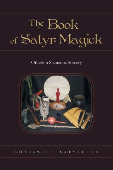 The Book Of Satyr Magick: Otherkin Shamanic Sorcery