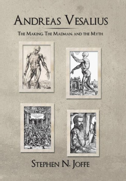 Andreas Vesalius: The Making, The Madman, And The Myth