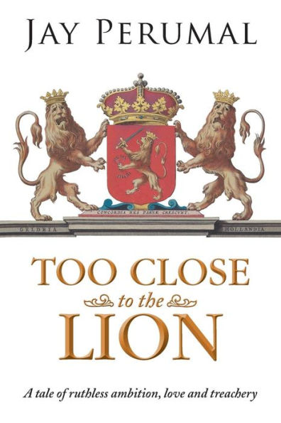Too Close To The Lion: A Tale Of Ruthless Ambition, Love And Treachery