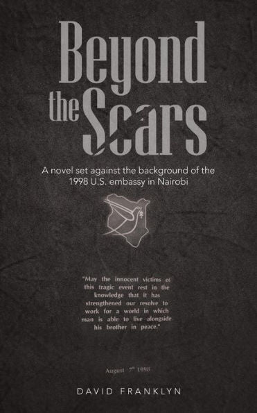 Beyond The Scars: A Novel Set Against The Background Of The 1998 U.S. Embassy In Nairobi