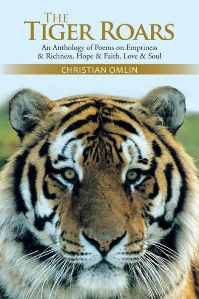 The Tiger Roars: An Anthology Of Poems On Emptiness & Richness, Hope & Faith, Love & Soul