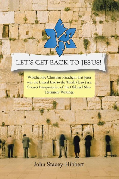 Let's Get Back To Jesus: Whether The Christian Paradigm That Jesus Was The Literal End To The Torah (Law) Is A Correct Interpretation Of The Old And New Testament Writings