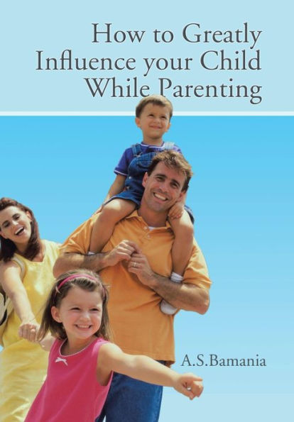 How To Greatly Influence Your Child While Parenting