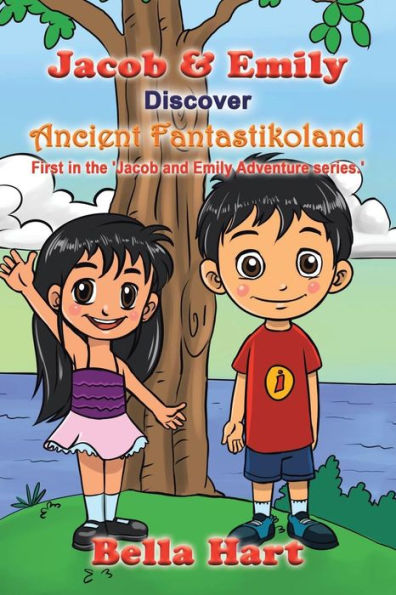 Jacob & Emily Discover Ancient Fantastikoland: First In The 'Jacob And Emily Adventure Series.' (Jacob And Emily, 1)
