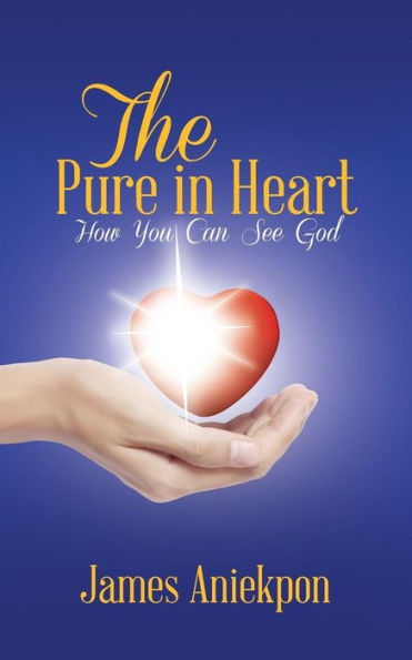 The Pure In Heart: How You Can See God