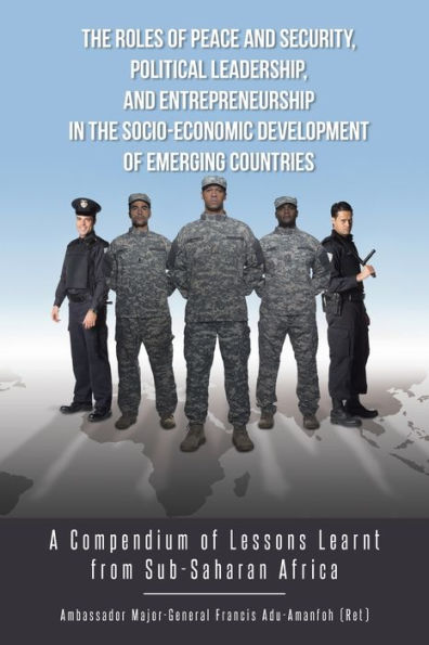 The Roles Of Peace And Security, Political Leadership, And Entrepreneurship In The Socio-Economic Development Of Emerging Countries: A Compendium Of Lessons Learnt From Sub-Saharan Africa