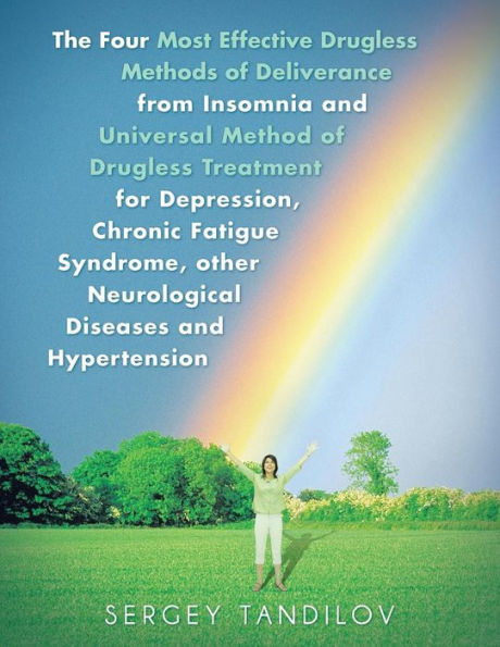 The Four Most Effective Drugless Methods Of Deliverance From Insomnia And Universal Method Of Drugless Treatment For Depression, Chronic Fatigue Syndrome, Other Neurological Diseases And Hypertension