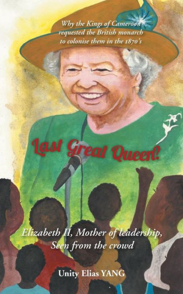 Last Great Queen?: Elizabeth Ii, Mother Of Leadership, Seen From The Crowd