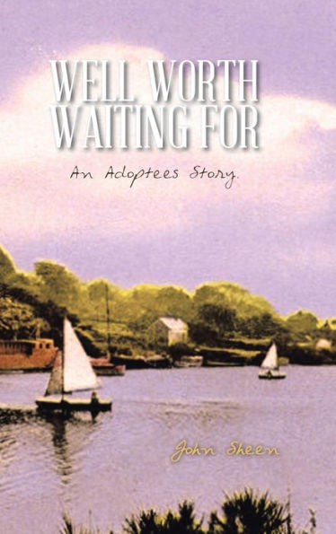 Well Worth Waiting For: An Adoptees Story.