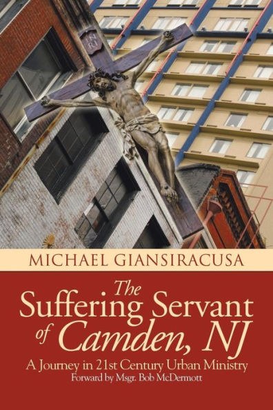 The Suffering Servant Of Camden, N.J.: A Journey In 21St Century Urban Ministry