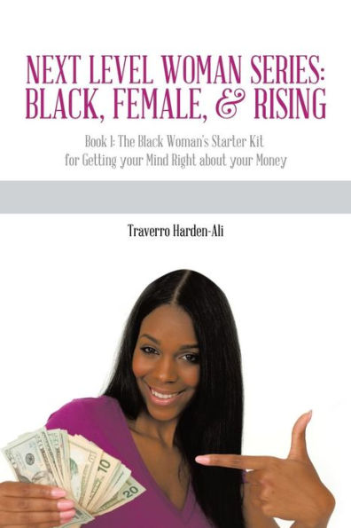 Next Level Woman Series: Black, Female, & Rising: Book 1: The Black Woman's Starter Kit For Getting Your Mind Right About Your Money