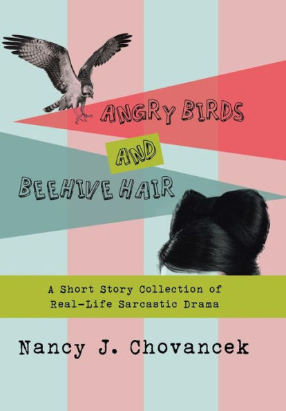 Angry Birds And Beehive Hair: A Short Story Collection Of Real-Life Sarcastic Drama
