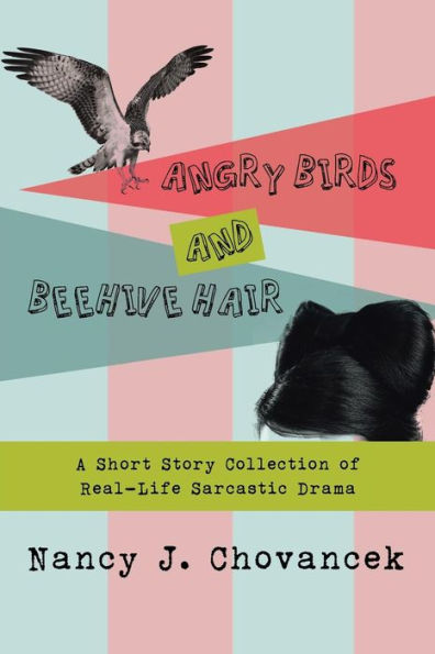 Angry Birds And Beehive Hair: A Short Story Collection Of Real-Life Sarcastic Drama