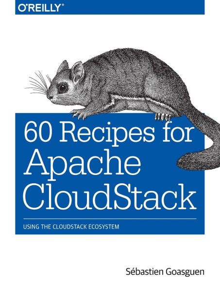 60 Recipes For Apache Cloudstack: Using The Cloudstack Ecosystem