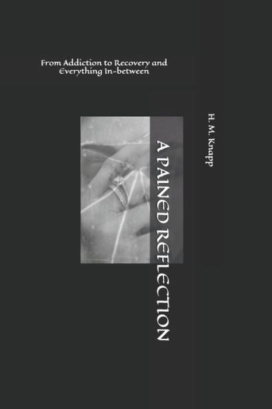 A Pained Reflection: From Addiction To Recovery And Everything In-Between