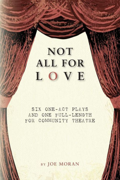 Not All For Love: Six One-Act Plays And One Full-Length For Community Theatre