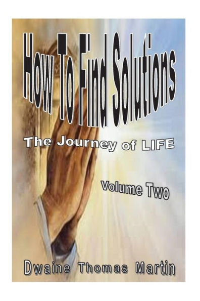 How To Find Solutions: The Journey Called, Life - Volume Two