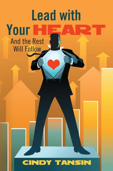 Lead With Your Heart: And The Rest Will Follow