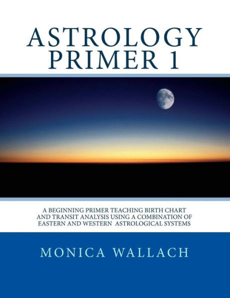 Astrology Primer 1: A Beginning Primer Teaching Birth Chart Analysis Using A Combination Of Eastern And Western Astrological Traditions (Astrology Primers)