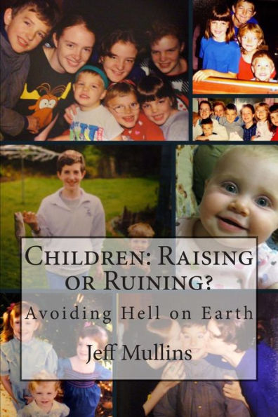 Children: Raising Or Ruining?: Avoiding Hell On Earth