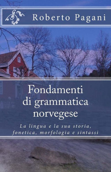 Fondamenti Di Grammatica Norvegese: La Lingua E La Sua Storia, Fonetica, Morfologia E Sintassi (Italian Edition)