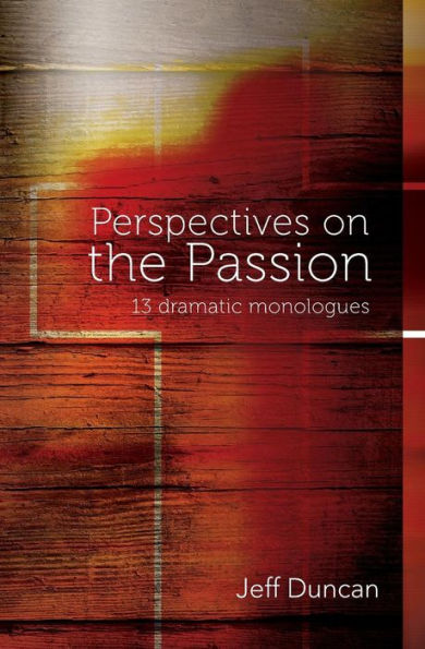 Perspectives On The Passion: 13 Dramatic Monologues