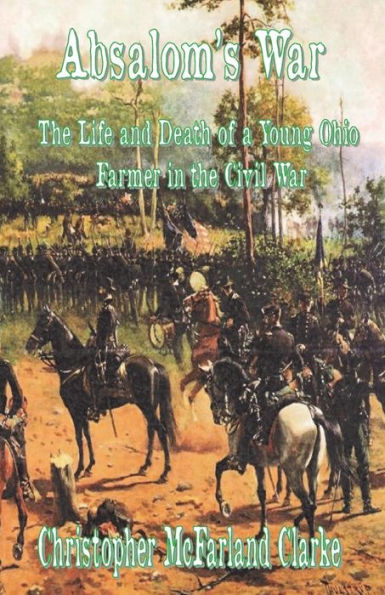 Absalom's War: The Life And Death Of A Young Ohio Farmer In The Civil War
