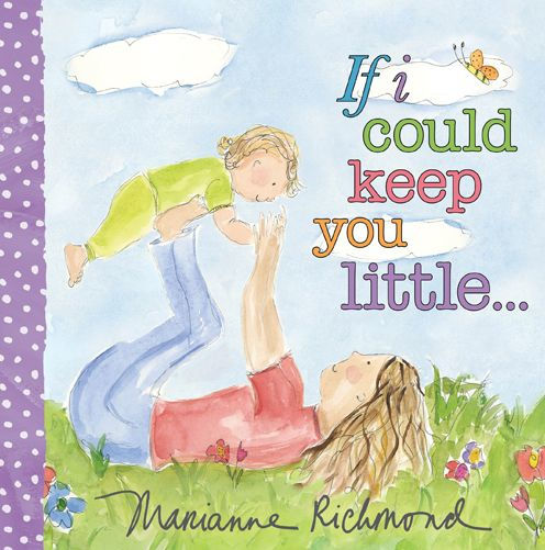 If I Could Keep You Little: A Baby Book About A Parent's Love (Gifts For Mother's Day, Gifts For Father's Day) (Marianne Richmond)