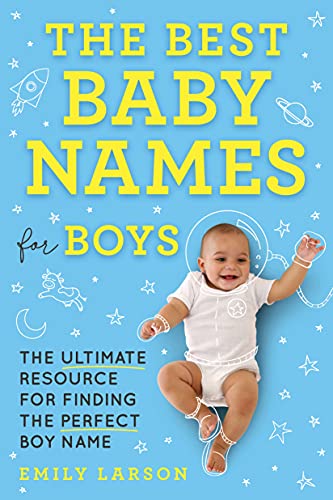 The Best Baby Names For Boys: The Ultimate Resource For Finding The Perfect Boy Name