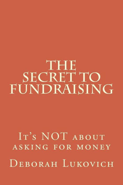 The Secret To Fundraising: It's Not About Asking For Money