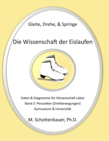 Gleite, Drehe, & Springe: Die Wissenschaft Der Eislaufen: Band 3: Daten & Diagramme Für Wissenschaft Labor: Pirouetten (Drehbewegungen) (German Edition)