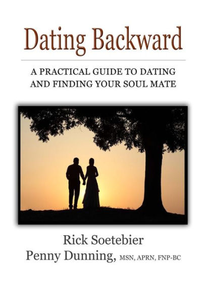 Dating Backward: A Practical Guide To Dating And Finding Your Soul Mate.