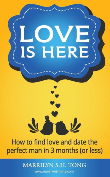 Love Is Here: How To Find Love And Date The Perfect Man In 3 Months (Or Less)