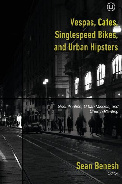 Vespas, Cafes, Singlespeed Bikes, And Urban Hipsters: Gentrification, Urban Mission, And Church Planting