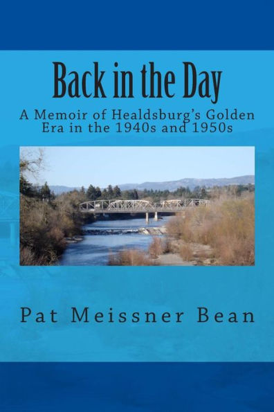 Back In The Day:: A Memoir Of Healdsburg's Golden Era In The 1940S And 1950S