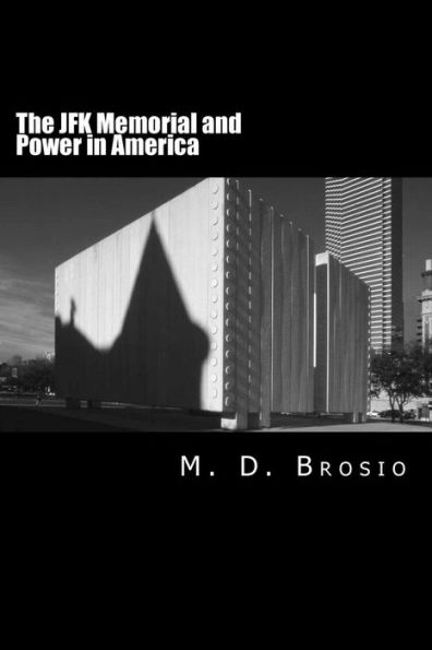 The Jfk Memorial And Power In America: Renowned Architect Philip Johnson's Enigmatic Memorial To Jfk, In Dallas, Texas, Steeped In Controversy, Brings ... Shaped John Kennedy's Presidency And America.