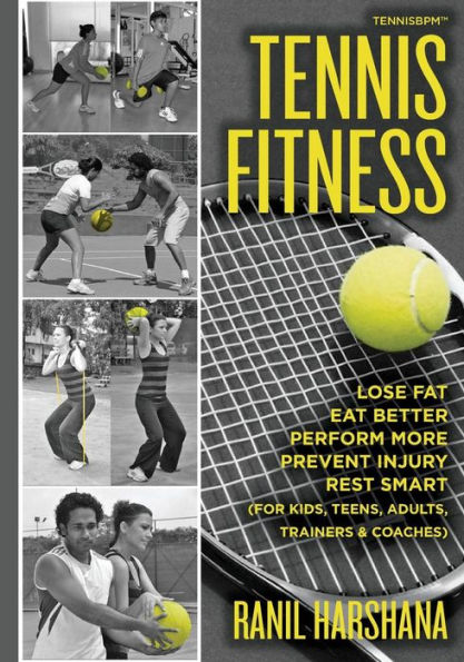 Tennis Fitness: Tennisbpm (Tennis Body Performance Matrix) Lose Fat, Eat Better, Perform More, Prevent Injury, And Rest Smart (For Kids, Teens, Adults, Trainers & Coaches)
