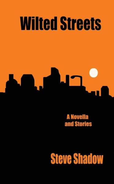 Wilted Streets: A Novella & Stories
