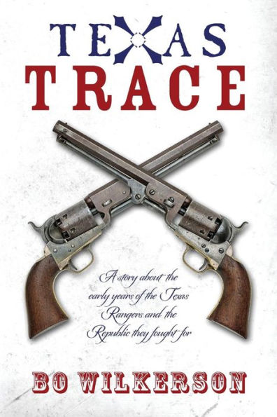 Texas Trace: A Story About The Early Years Of The Texas Rangers And The Republic They Fought For