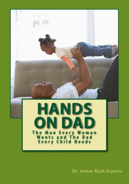 Hands On Dad: The Man Every Woman Wants And The Dad Every Child Needs