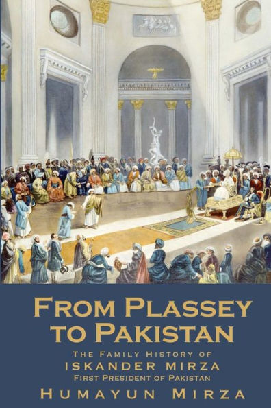 From Plassey To Pakistan: The Family History Of Iskander Mirza, The First President Of Pakistan (Timespinner Press)