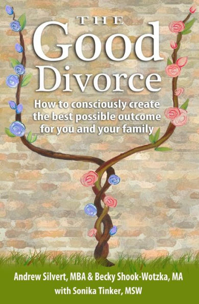The Good Divorce: How To Consciously Create The Best Possible Outcome For You And Your Family