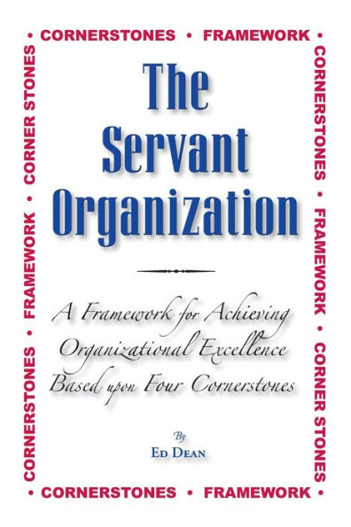 The Servant Organization: Framework For Achieving Organizational Excellence Based Upon Four Cornerstones