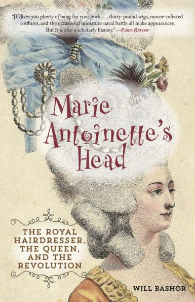 Marie Antoinette's Head: The Royal Hairdresser, The Queen, And The Revolution
