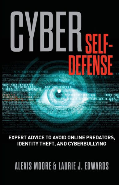 Cyber Self-Defense: Expert Advice To Avoid Online Predators, Identity Theft, And Cyberbullying