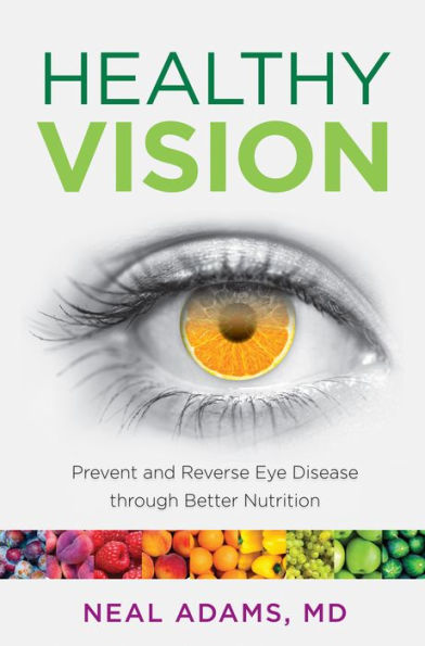 Healthy Vision: Prevent And Reverse Eye Disease Through Better Nutrition