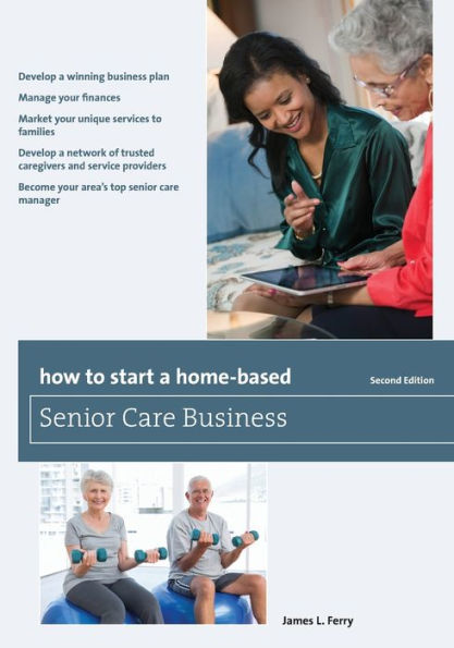 How To Start A Home-Based Senior Care Business (Home-Based Business Series)